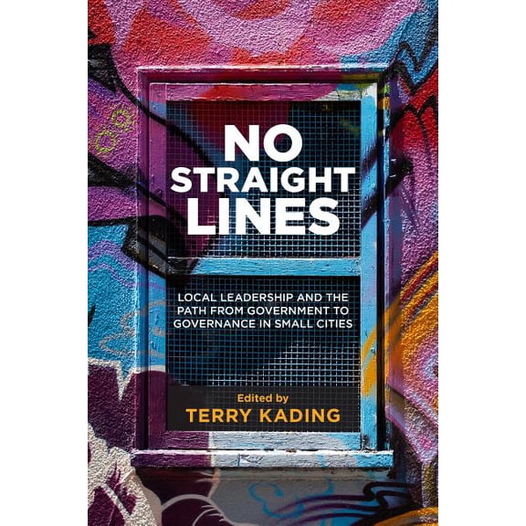 Small Cities Sustainability Studies in C No Straight Lines: Local Leadership and the Path from Government to Governance in Small Cities, Book 1, (Paperback)