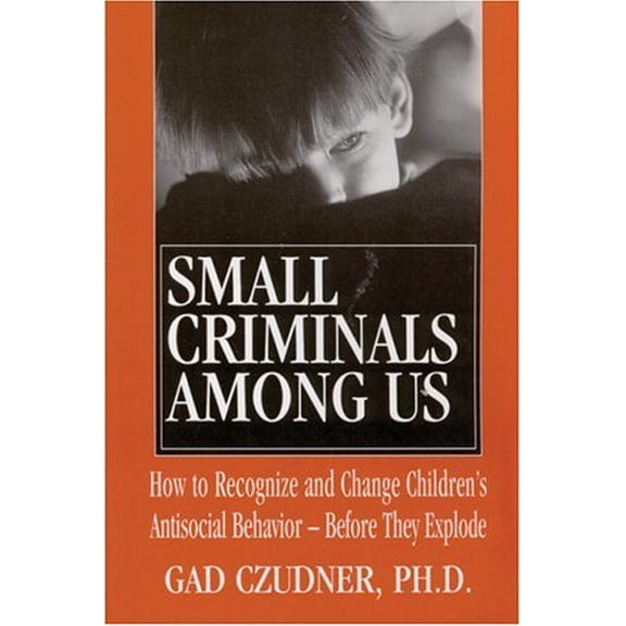 Pre-Owned Small Criminals Among Us: How to Recognize and Change Children's Antisocial Behavior -- Before They Explode (Paperback) 0882821806 9780882821801