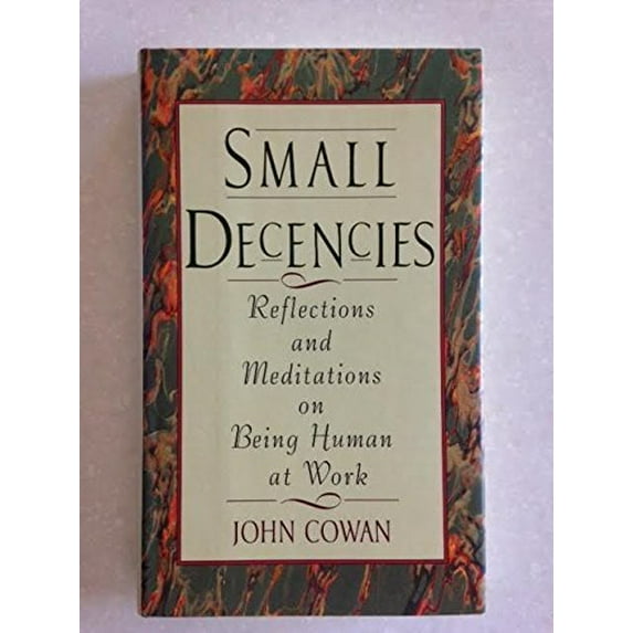 Pre-Owned Small Decencies: Reflections and Meditations on Being Human at Work (Hardcover) 0887305598 9780887305597