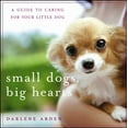 thumbnail image 1 of Small Dogs, Big Hearts: A Guide to Caring for Your Little Dog, (Paperback), 1 of 1