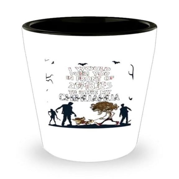 Small Dogs Shot Glass, I Would Push You In Front Of Zombies To Save My Chihuahua, Funny Canine Gift, Mini Glassware, 1.5oz Cup