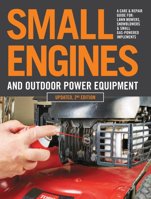 EDITORS OF COOL SPRINGS PRESS Small Engines and Outdoor Power Equipment, Updated 2nd Edition: A Care & Repair Guide For: Lawn Mowers, Snowblowers , (Paperback)