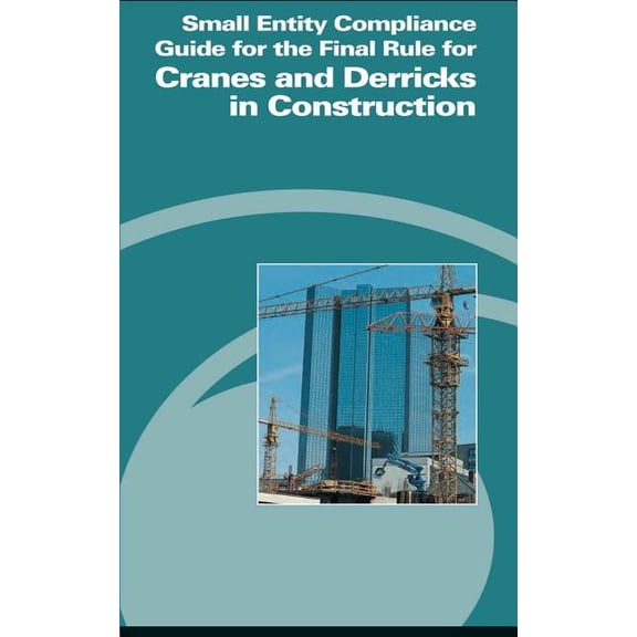 Small Entity Compliance Guide for the Final Rule for Cranes and Derricks in Construction Paperback 1478145455 9781478145455 U.S. Department of Labor, Occupational Safety and Health Administration