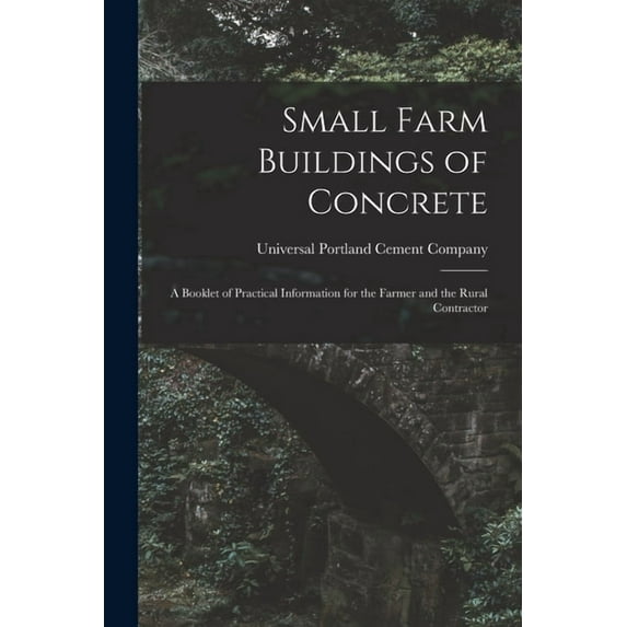 Small Farm Buildings of Concrete: A Booklet of Practical Information for the Farmer and the Rural Contractor, (Paperback)
