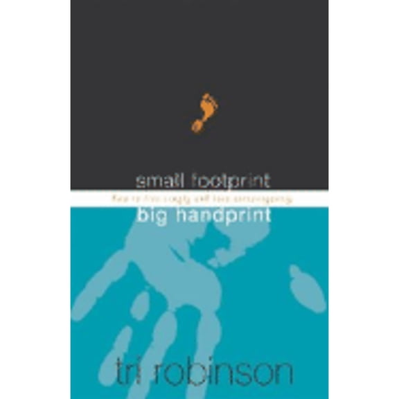 Pre-Owned Small Footprint, Big Handprint: How to Live Simply and Love Extravagantly (Paperback) by Tri Robinson