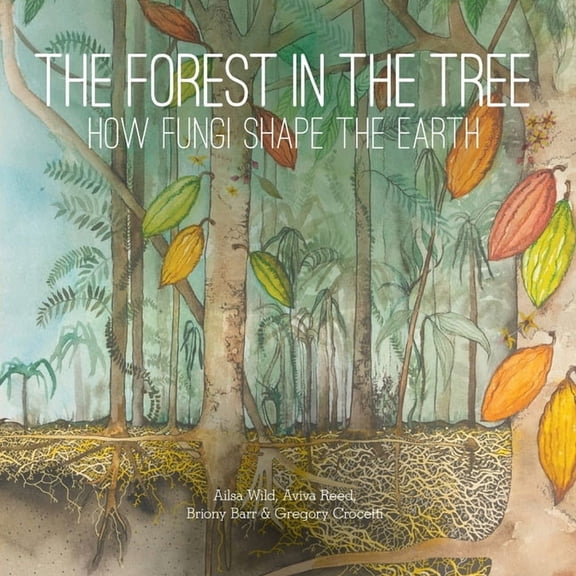 Small Friends Books The Forest in the Tree: How Fungi Shape the Earth, (Paperback)