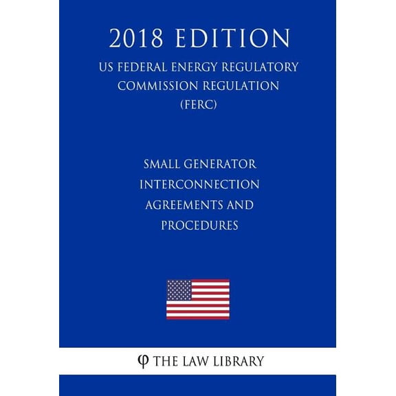 Small Generator Interconnection Agreements and Procedures (US Federal Energy Regulatory Commission Regulation) (FERC) (2018 Edition) (Paperback)