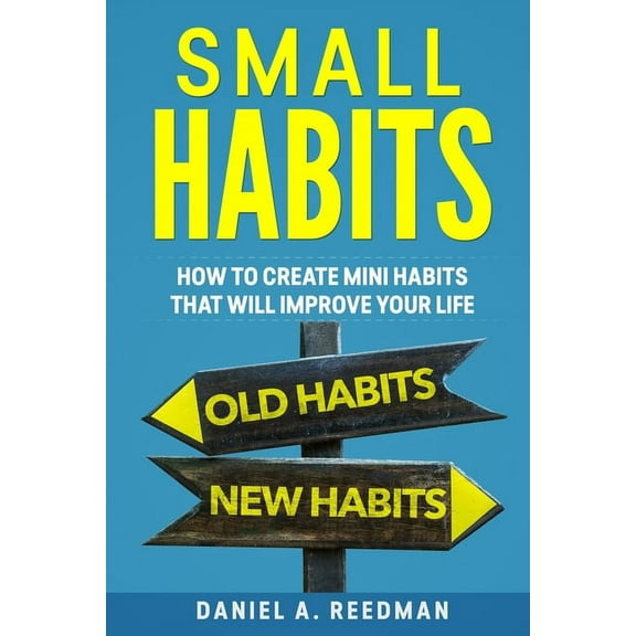 Small Habits: How to Create Mini Habits That will Improve your Life (Paperback)