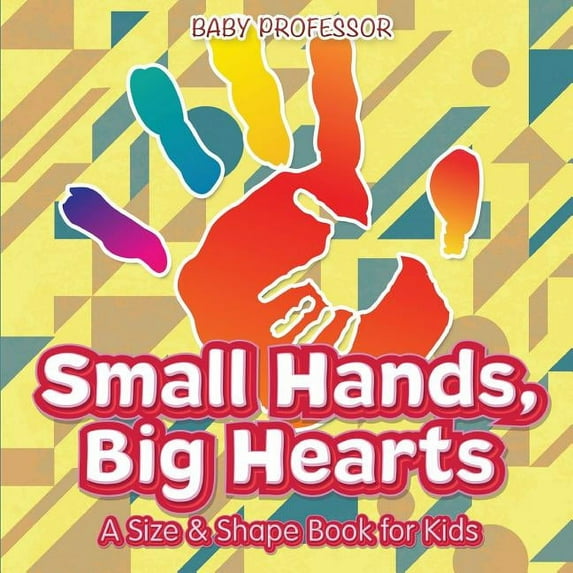 Small Hands, Big Hearts A Size & Shape Book for Kids (Paperback)