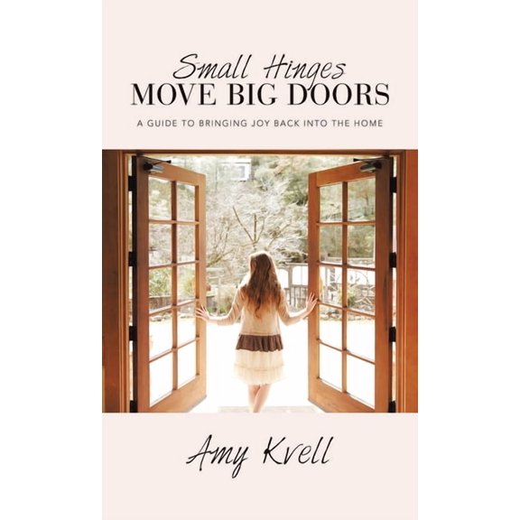 Small Hinges Move Big Doors: A Guide to Bringing Joy Back into the Home, (Hardcover)