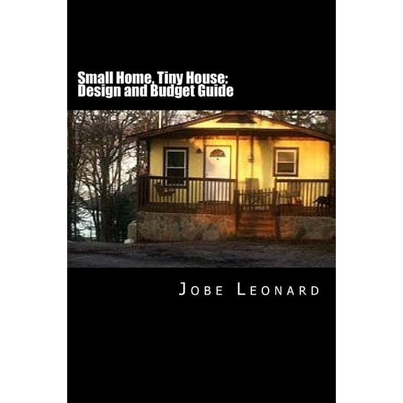 Small Home, Tiny House: Budget, Design, Estimate, and Secure Your Best Price, (Paperback)