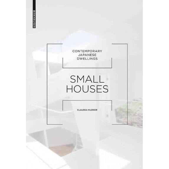 Small Houses: Contemporary Japanese Dwellings (Hardcover) by Claudia Hildner