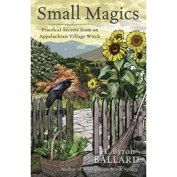 Small Magics: Practical Secrets from an Appalachian Village Witch, (Paperback)