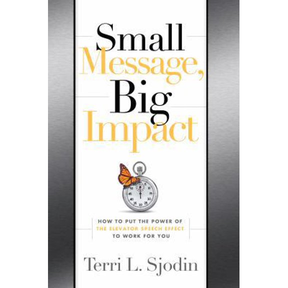 Pre-Owned Small Message, Big Impact: How to Put the Power of the Elevator Speech Effect to Work for You (Hardcover) 1608321304 9781608321308