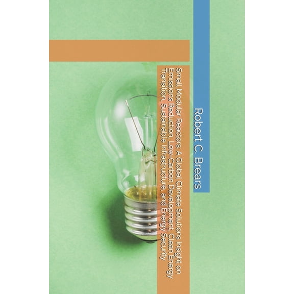 Small Modular Reactors: A Global Climate Solutions Insight on Emissions Reduction, Low-Carbon Development, Clean Energy , (Paperback)