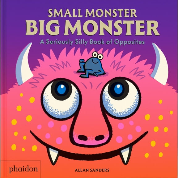 Small Monster, Big Monster: A Seriously Silly Book of Opposites, (Board Book)