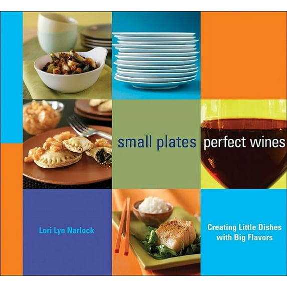Small Plates, Perfect Wines : Creating Little Dishes with Big Flavors (Paperback)