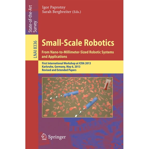 Small-Scale Robotics from Nano-To-Millimeter-Sized Robotic Systems and Applications: First International Workshop, Micro, (Paperback)