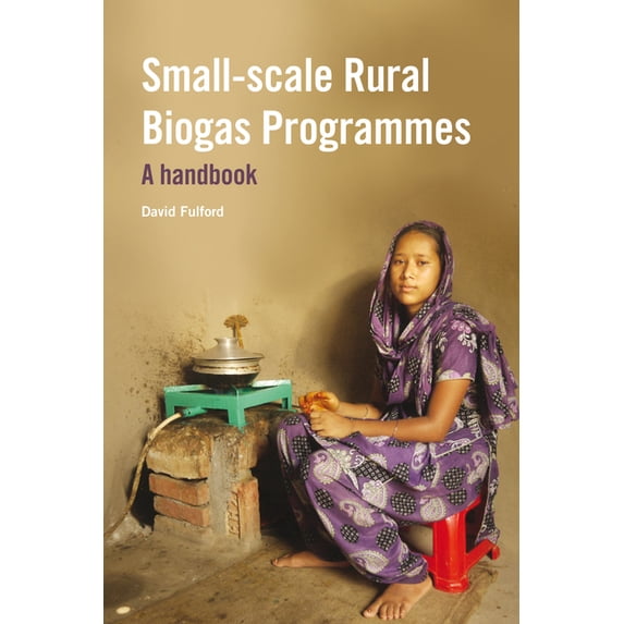 Small-Scale Rural Biogas Programmes: A Handbook, (Paperback)