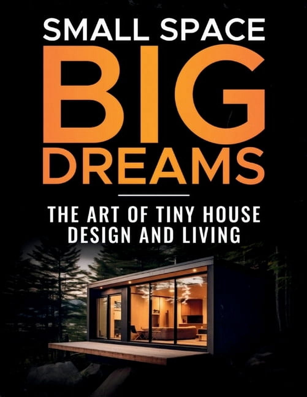 Small Space, Big Dreams: The Art of Tiny House Design and Living ...