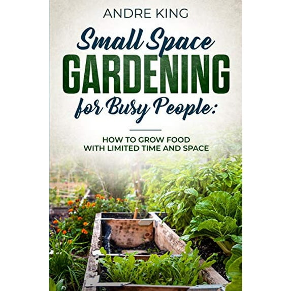 Pre-Owned Small Space Gardening for Busy People: Grow Food with Limited Space and Time (Paperback) 1730792510 9781730792519