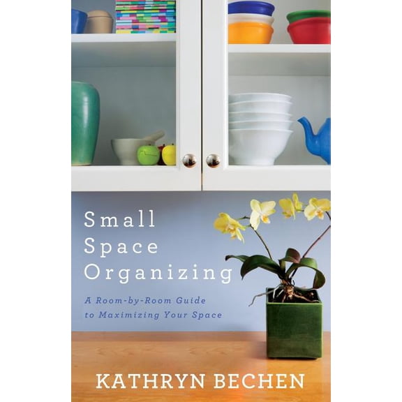 Small Space Organizing: A Room-By-Room Guide to Maximizing Your Space, (Paperback)