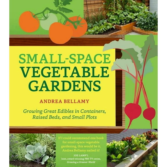 Small-Space Vegetable Gardens: Growing Great Edibles in Containers, Raised Beds, and Small Plots, (Paperback)