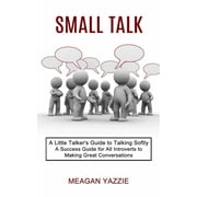 Small Talk A Little Talkers Guide to Talking Softly A Success Guide for All Introverts to Making Great Conversations, Paperback