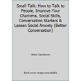 thumbnail image 1 of Pre-Owned Small Talk: How to Talk to People, Improve Your Charisma, Social Skills, Conversation Starters & Lessen Social Anxiety (Better Conversation) (Paperback) 1520151640 9781520151649, 1 of 1