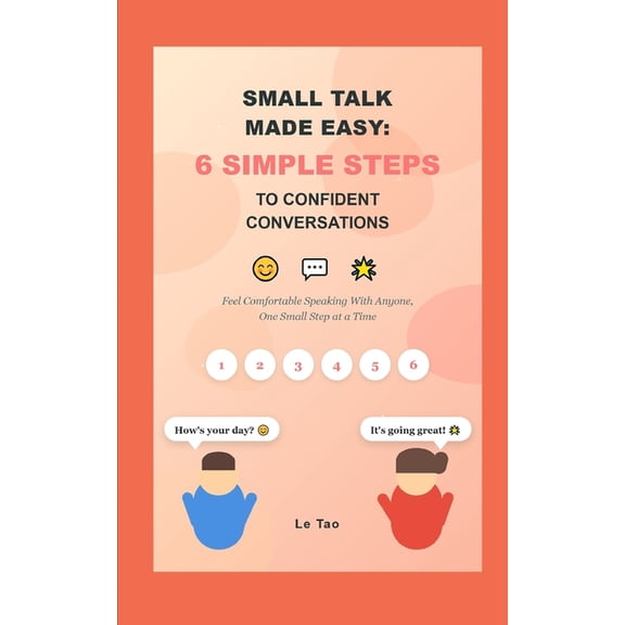 Small Talk Made Easy: 6 Simple Steps to Confident Conversations: Feel Comfortable Speaking With Anyone, One Small Step a, (Paperback)