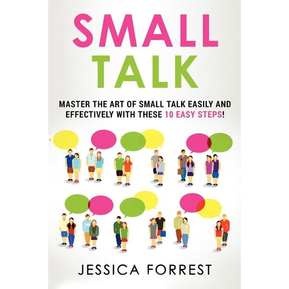 Essential Social Skills, Better Conversa Small Talk: Master the Art of Small Talk Easily and Effectively with These 10 Easy Steps, Book 1, (Paperback)