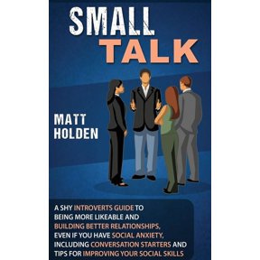 Small Talk: A Shy Introverts Guide to Being More Likeable and Building Better Relationships, Even If You Have Social Anx, (Hardcover)
