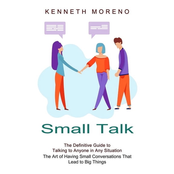 Small Talk: The Definitive Guide to Talking to Anyone in Any Situation (The Art of Having Small Conversations That Lead , (Paperback)