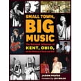 thumbnail image 1 of Small Town, Big Music : The Outsized Influence of Kent, Ohio, on the History of Rock and Roll (Hardcover), 1 of 1
