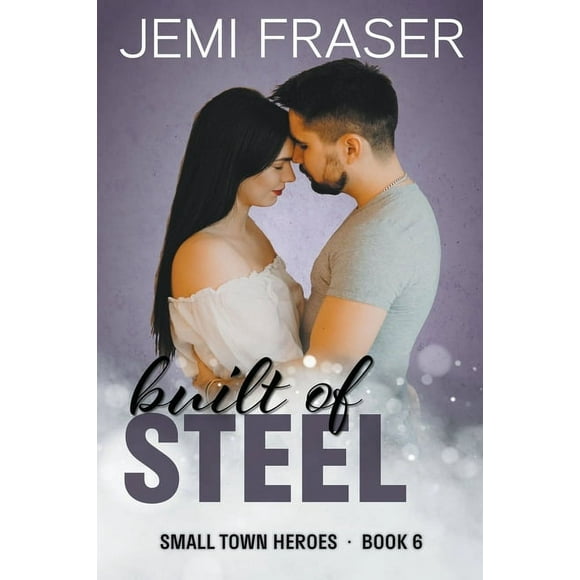 Small Town Heroes Romance Built Of Steel, Book 6, (Paperback)
