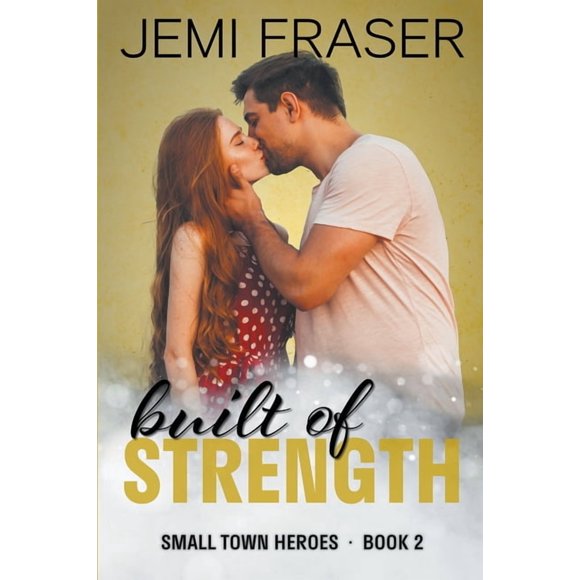 Small Town Heroes Romance Built Of Strength, Book 2, (Paperback)