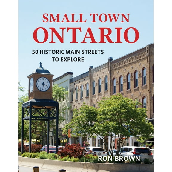 Small Town Ontario: 50 Historic Main Streets to Explore, (Paperback)