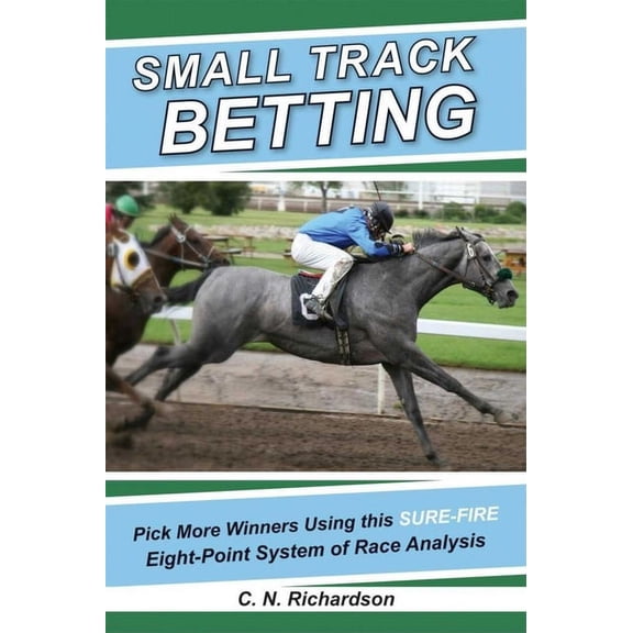 Small Track Betting: Pick More Winners Using This Sure Fire Eight-Point System of Race Analysis (Paperback)