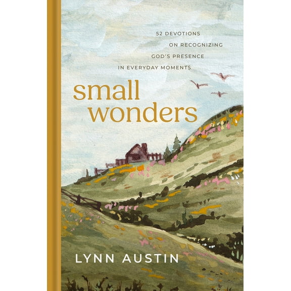 Small Wonders: 52 Devotions on Recognizing God's Presence in Everyday Moments, (Hardcover)