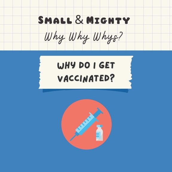 Small & Mighty Why Why Whys Small & Mighty Why Why Whys: Why Do I Get Vaccinated?, (Paperback)