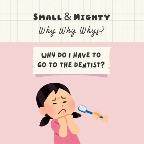 Small & Mighty Why Why Whys Small & Mighty Why Why Whys: Why Do I Have To Go To The Dentist?, (Paperback)