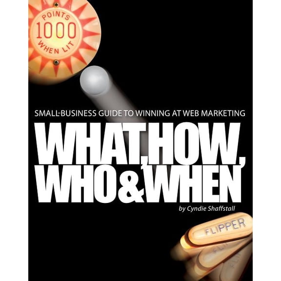Small-business Guide to Winning at Web Marketing: Why, What, How, Who, and When  Paperback  0615371922 9780615371924 Cyndie Shaffstall