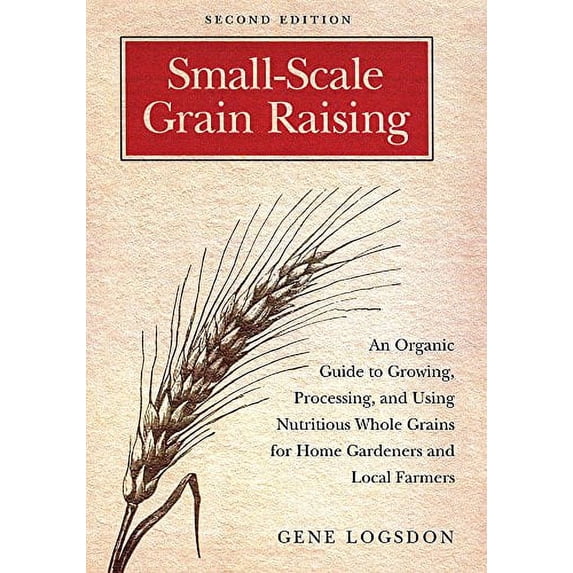 Pre-Owned Small-scale Grain Raising: An Organic Guide to Growing, Processing, and Using Nutritious Whole Grains, for Home Gardeners Local Farmers: ... Paperback