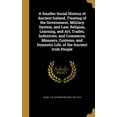 thumbnail image 1 of A Smaller Social History of Ancient Ireland, Treating of the Government, Military System, and Law; Religion, Learning, and Art; Trades, Industries, and Commerce; Manners, Customs, and Domestic Life, of the Ancient Irish People (Hardcover), 1 of 1