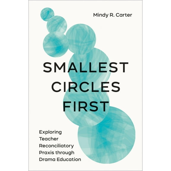 Smallest Circles First: Exploring Teacher Reconciliatory Praxis through Drama Education, (Paperback)