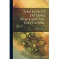 thumbnail image 1 of Smallpox, Its External Treatment and Prevention .. (Paperback), 1 of 1