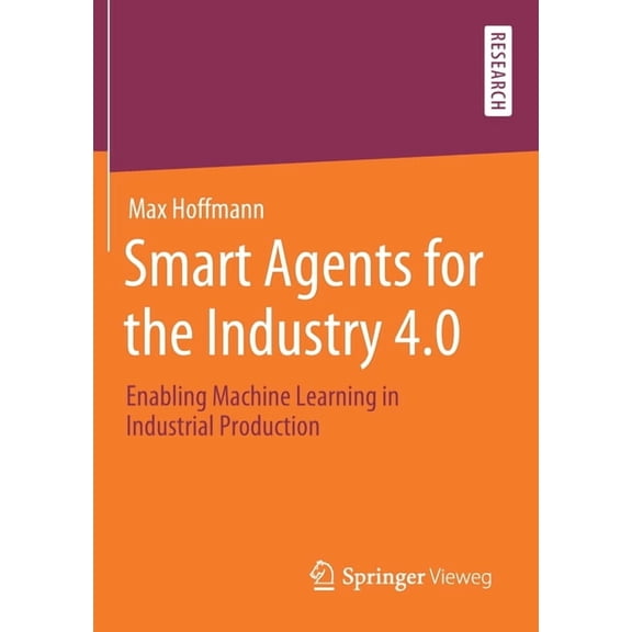 Smart Agents for the Industry 4.0: Enabling Machine Learning in Industrial Production, (Paperback)