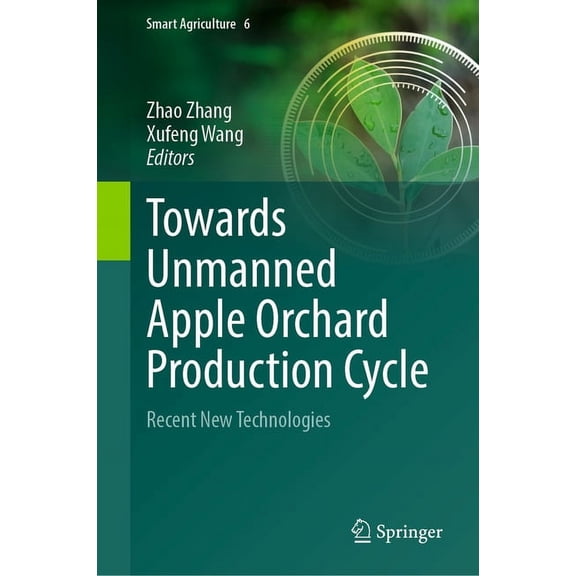 Smart Agriculture Towards Unmanned Apple Orchard Production Cycle: Recent New Technologies, Book 6, (Hardcover)