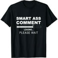 thumbnail image 1 of Smart Ass Comment Loading Please Wait Sarcasm Humor Gifts T-Shirt, 1 of 3