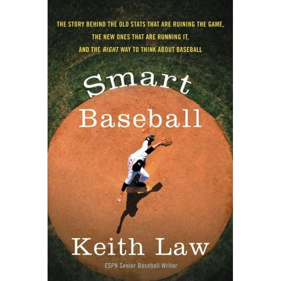 Smart Baseball: The Story Behind the Old STATS That Are Ruining the Game, the New Ones That Are Running It, and the Right Way to Think about Baseball